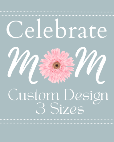 Celebrate Mom Custom Design